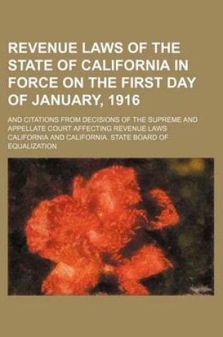 Cover of Revenue Laws of the State of California in Force on the First Day of January, 1916; And Citations from Decisions of the Supreme and Appellate Court AF