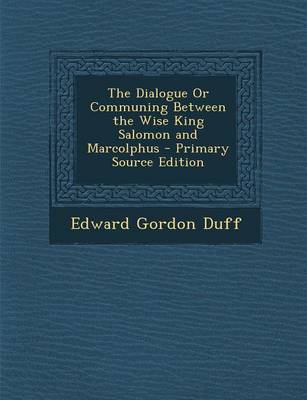 Book cover for The Dialogue or Communing Between the Wise King Salomon and Marcolphus - Primary Source Edition