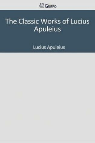 Cover of The Classic Works of Lucius Apuleius