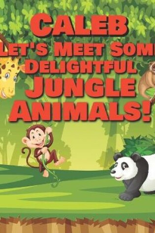 Cover of Caleb Let's Meet Some Delightful Jungle Animals!
