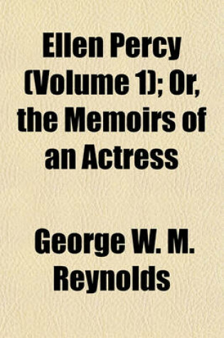 Cover of Ellen Percy (Volume 1); Or, the Memoirs of an Actress