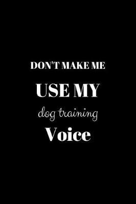 Book cover for Don't Make Me Use My Dog Training Voice