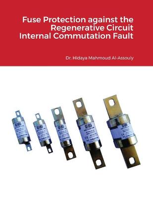 Book cover for Fuse Protection against the Regenerative Circuit Internal Commutation Fault