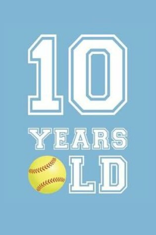 Cover of Softball Notebook - 10 Years Old Softball Journal - 10th Birthday Gift for Softball Player - Softball Diary