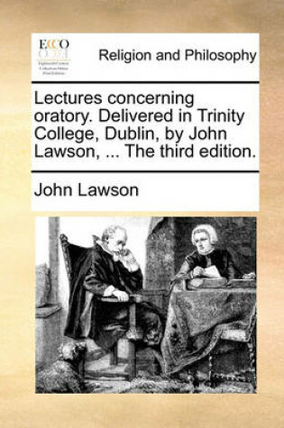 Cover of Lectures Concerning Oratory. Delivered in Trinity College, Dublin, by John Lawson, ... the Third Edition.