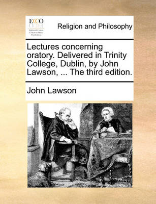 Book cover for Lectures Concerning Oratory. Delivered in Trinity College, Dublin, by John Lawson, ... the Third Edition.