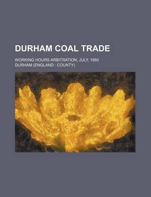 Book cover for Durham Coal Trade; Working Hours Arbitration, July, 1880