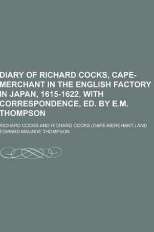 Cover of Diary of Richard Cocks, Cape-Merchant in the English Factory in Japan, 1615-1622, with Correspondence, Ed. by E.M. Thompson