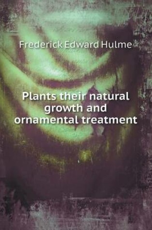 Cover of Plants Their Natural Growth and Ornamental Treatment