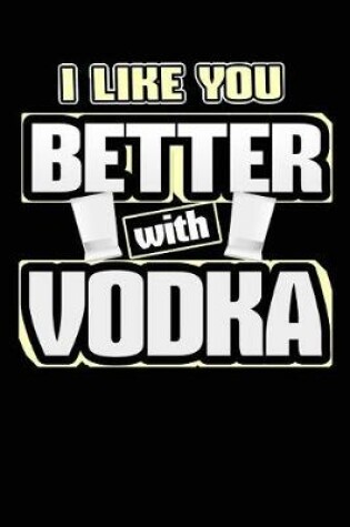Cover of I Like You Better with Vodka
