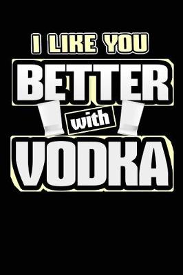 Book cover for I Like You Better with Vodka