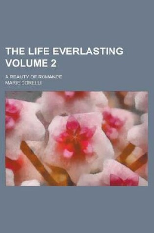 Cover of The Life Everlasting; A Reality of Romance Volume 2