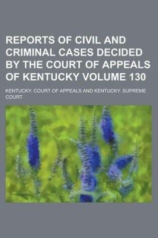 Cover of Reports of Civil and Criminal Cases Decided by the Court of Appeals of Kentucky Volume 130