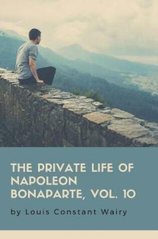 Cover of The Private Life of Napoleon Bonaparte, Vol. 10