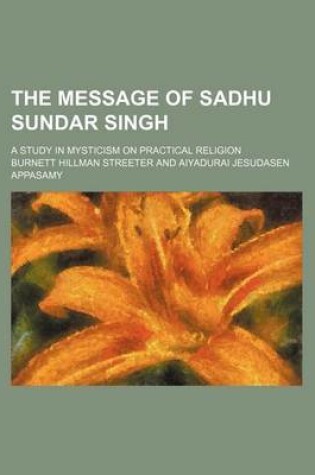 Cover of The Message of Sadhu Sundar Singh; A Study in Mysticism on Practical Religion