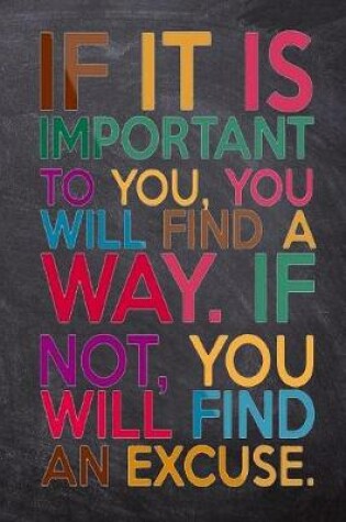 Cover of If it is Important to You, You will find a Way. If not, You Will Find an Excuse