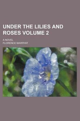 Cover of Under the Lilies and Roses; A Novel Volume 2