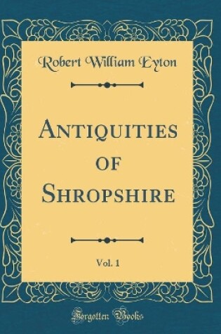 Cover of Antiquities of Shropshire, Vol. 1 (Classic Reprint)