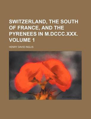 Book cover for Switzerland, the South of France, and the Pyrenees in M.DCCC.XXX. Volume 1