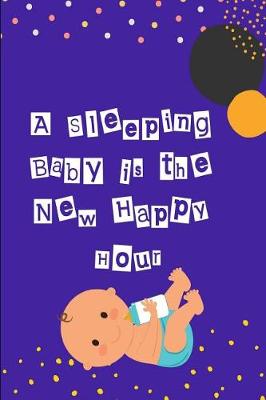 Book cover for A Sleeping Baby Is the New Happy Hour