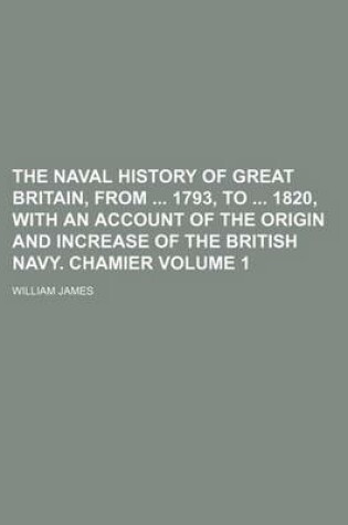 Cover of The Naval History of Great Britain, from 1793, to 1820, with an Account of the Origin and Increase of the British Navy. Chamier Volume 1