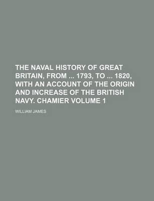 Book cover for The Naval History of Great Britain, from 1793, to 1820, with an Account of the Origin and Increase of the British Navy. Chamier Volume 1