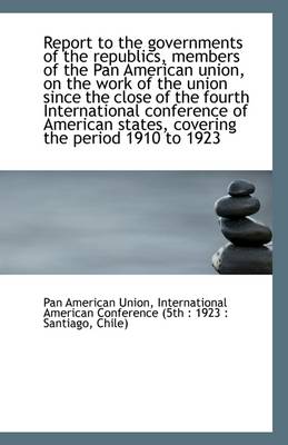 Book cover for Report to the Governments of the Republics, Members of the Pan American Union, on the Work of the Un