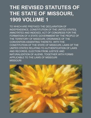 Book cover for The Revised Statutes of the State of Missouri, 1909; To Which Are Prefixed the Declaration of Independence, Constitution of the United States, Annotat