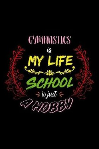 Cover of Gymnastics Is My Life School Is Just A Hobby