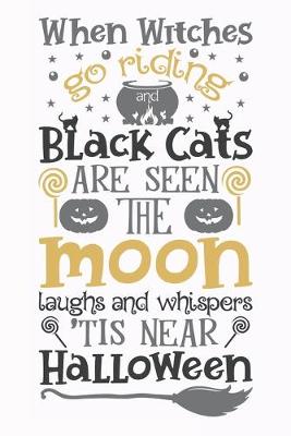 Book cover for When Witches Go Riding And Black Cats Are Seen The Moon Laughs And Whispers 'Tis Near Halloween