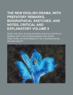 Book cover for The New English Drama, with Prefatory Remarks, Biographical Sketches, and Notes, Critical and Explanatory; Being the Only Edition Existing Which Is Faithfully Marked with the Stage Business, and Stage Directions, as Performed at Volume 9
