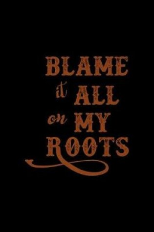 Cover of Blame It All On My Roots