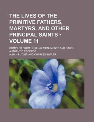 Book cover for The Lives of the Primitive Fathers, Martyrs, and Other Principal Saints (Volume 11); Compiled from Original Monuments and Other Authentic Records