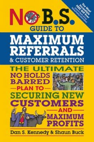 Cover of No B.S. Guide to Maximum Referrals and Customer Retention