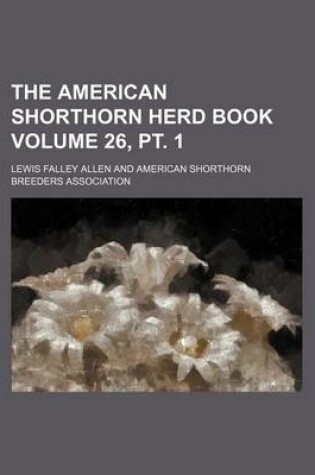 Cover of The American Shorthorn Herd Book Volume 26, PT. 1