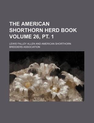 Book cover for The American Shorthorn Herd Book Volume 26, PT. 1