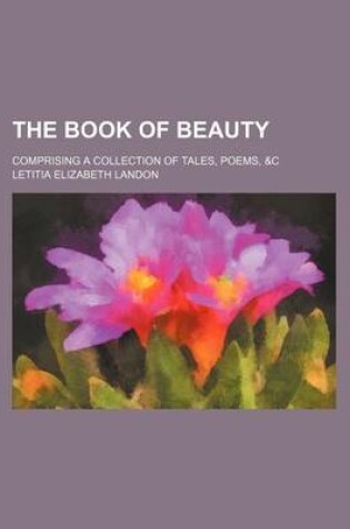 Cover of The Book of Beauty; Comprising a Collection of Tales, Poems, &C