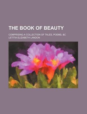 Book cover for The Book of Beauty; Comprising a Collection of Tales, Poems, &C