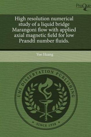 Cover of High Resolution Numerical Study of a Liquid Bridge Marangoni Flow with Applied Axial Magnetic Field for Low Prandtl Number Fluids