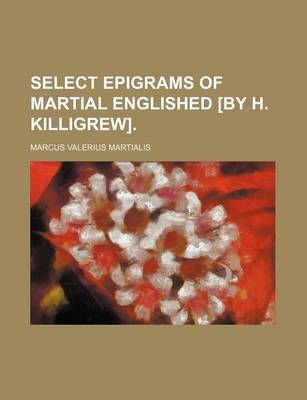 Book cover for Select Epigrams of Martial Englished [By H. Killigrew].