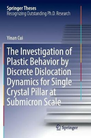 Cover of The Investigation of Plastic Behavior by Discrete Dislocation Dynamics for Single Crystal Pillar at Submicron Scale