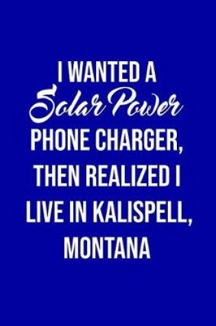 Cover of I Wanted A solar power phone charger, then realized I live in Kalispell, Montana