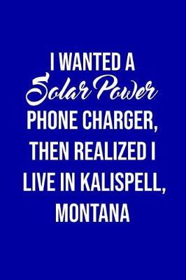 Book cover for I Wanted A solar power phone charger, then realized I live in Kalispell, Montana