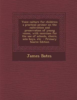 Book cover for Voice Culture for Children; A Practical Primer on the Cultivation and Preservation of Young Voices, with Exercises for the Use of Schools, Choirs, Solo-Boys, Etc - Primary Source Edition