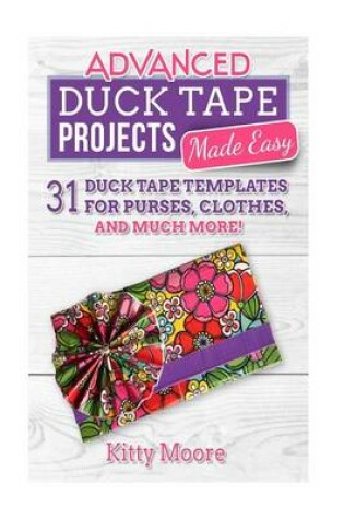 Cover of Advanced Duck Tape Projects Made Easy