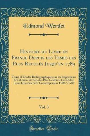 Cover of Histoire Du Livre En France Depuis Les Temps Les Plus Recules Jusqu'en 1789, Vol. 3