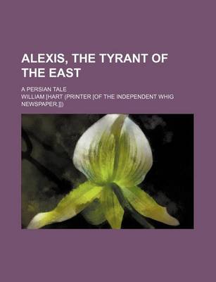 Book cover for Alexis, the Tyrant of the East; A Persian Tale