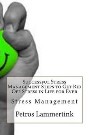 Cover of Successful Stress Management Steps to Get Rid Off Stress in Life for Ever