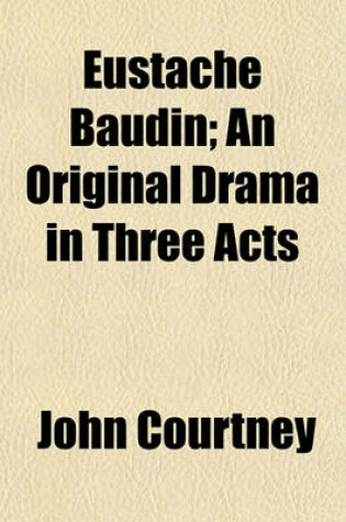 Cover of Eustache Baudin; An Original Drama in Three Acts