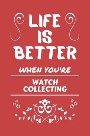 Cover of Life Is Better When You're Watch Collecting
